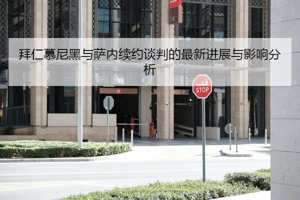 拜仁慕尼黑与萨内续约谈判的最新进展与影响分析